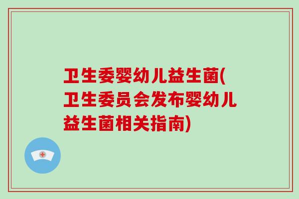 卫生委婴幼儿益生菌(卫生委员会发布婴幼儿益生菌相关指南)