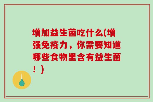 增加益生菌吃什么(增强免疫力，你需要知道哪些食物里含有益生菌！)
