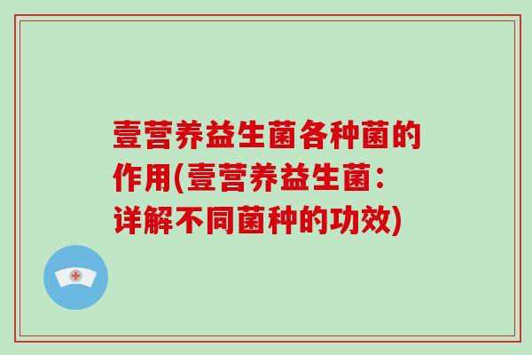 壹营养益生菌各种菌的作用(壹营养益生菌：详解不同菌种的功效)