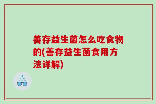 善存益生菌怎么吃食物的(善存益生菌食用方法详解)