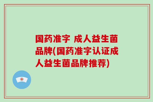 国药准字 成人益生菌品牌(国药准字认证成人益生菌品牌推荐)