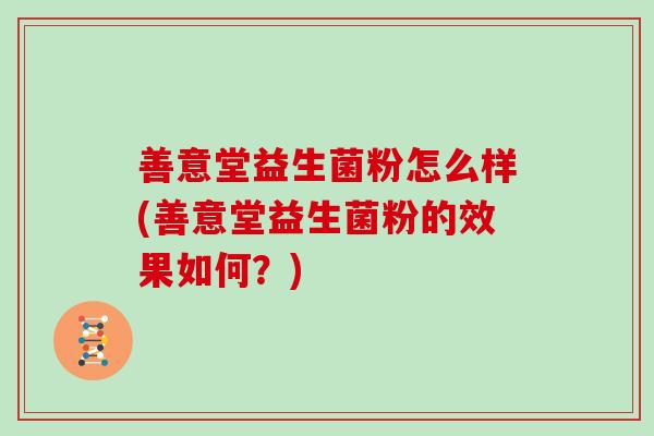 善意堂益生菌粉怎么样(善意堂益生菌粉的效果如何？)