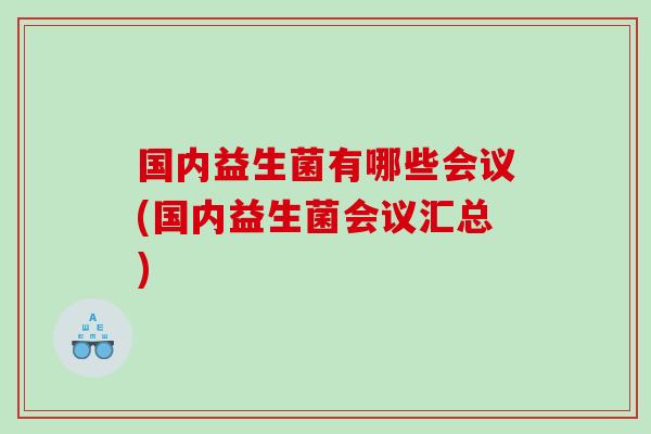 国内益生菌有哪些会议(国内益生菌会议汇总)