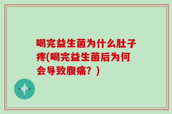 喝完益生菌为什么肚子疼(喝完益生菌后为何会导致腹痛？)