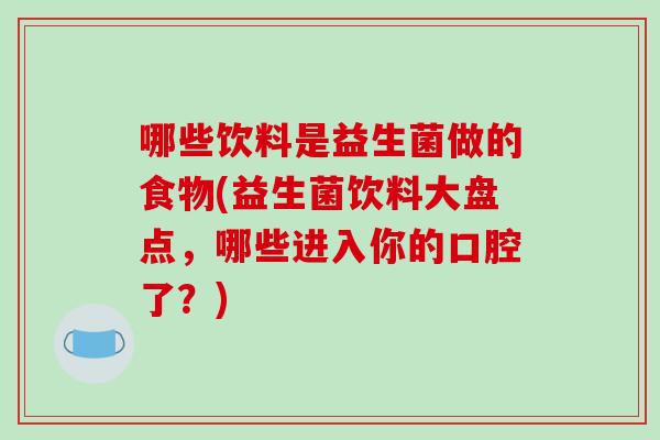 哪些饮料是益生菌做的食物(益生菌饮料大盘点，哪些进入你的口腔了？)