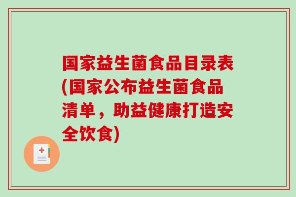 国家益生菌食品目录表(国家公布益生菌食品清单，助益健康打造安全饮食)