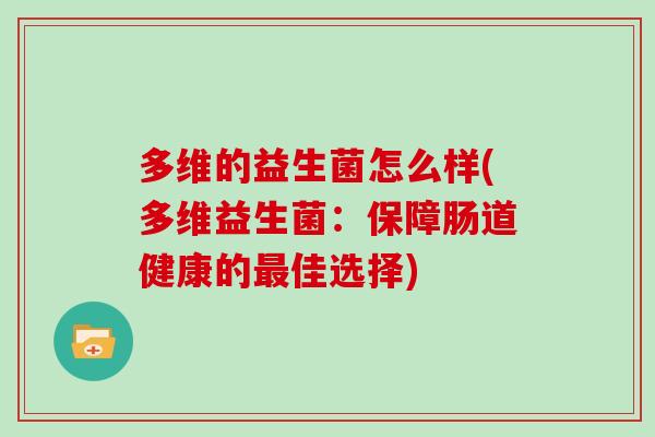 多维的益生菌怎么样(多维益生菌：保障肠道健康的最佳选择)