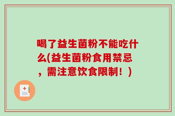 喝了益生菌粉不能吃什么(益生菌粉食用禁忌，需注意饮食限制！)