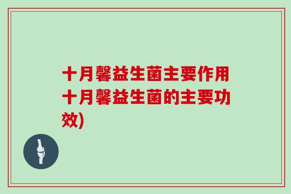 十月馨益生菌主要作用十月馨益生菌的主要功效)