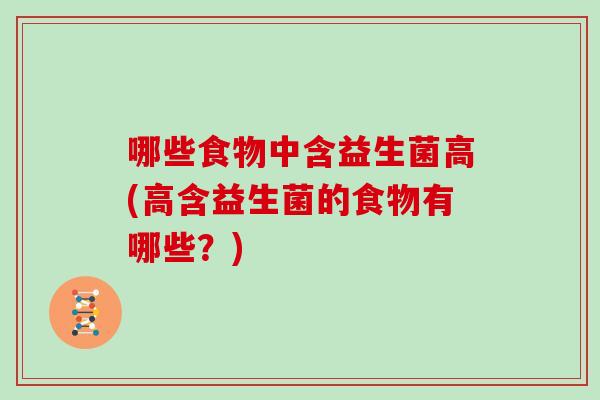 哪些食物中含益生菌高(高含益生菌的食物有哪些？)