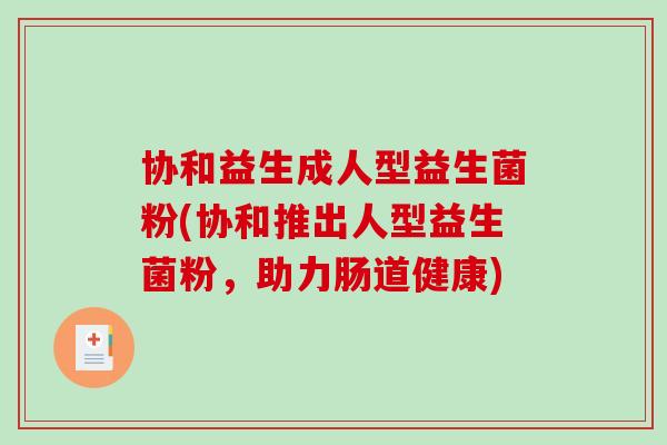 协和益生成人型益生菌粉(协和推出人型益生菌粉，助力肠道健康)