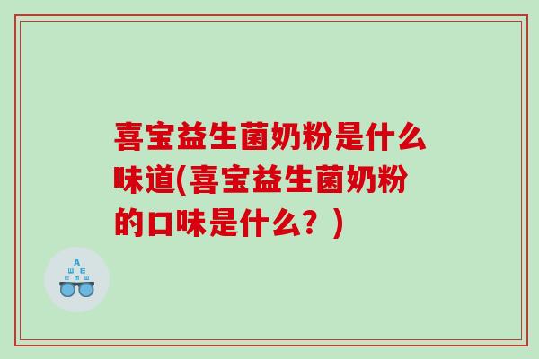 喜宝益生菌奶粉是什么味道(喜宝益生菌奶粉的口味是什么？)