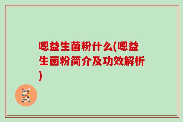 嗯益生菌粉什么(嗯益生菌粉简介及功效解析)