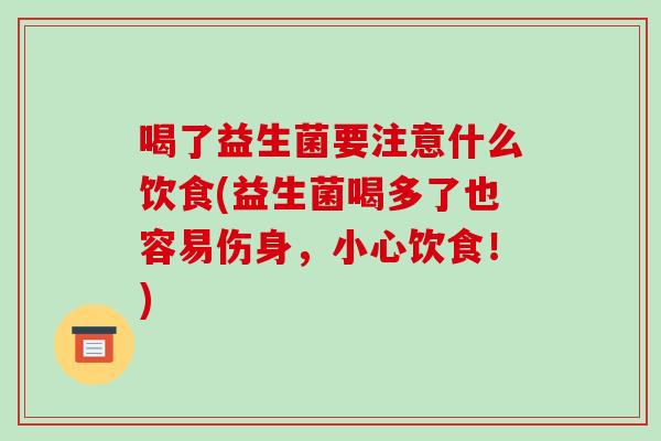 喝了益生菌要注意什么饮食(益生菌喝多了也容易伤身，小心饮食！)