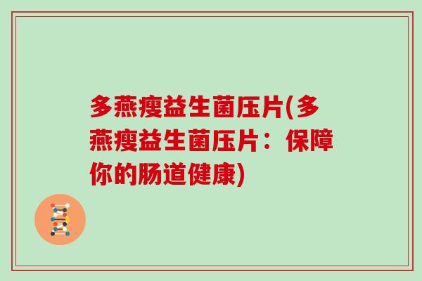 多燕瘦益生菌压片(多燕瘦益生菌压片：保障你的肠道健康)