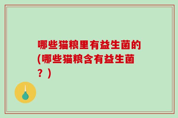 哪些猫粮里有益生菌的(哪些猫粮含有益生菌？)