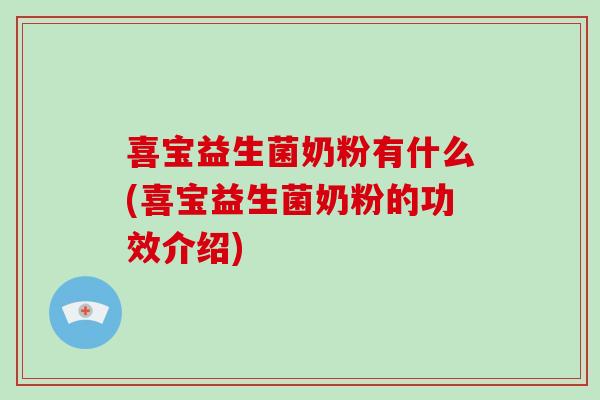 喜宝益生菌奶粉有什么(喜宝益生菌奶粉的功效介绍)