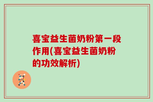 喜宝益生菌奶粉第一段作用(喜宝益生菌奶粉的功效解析)