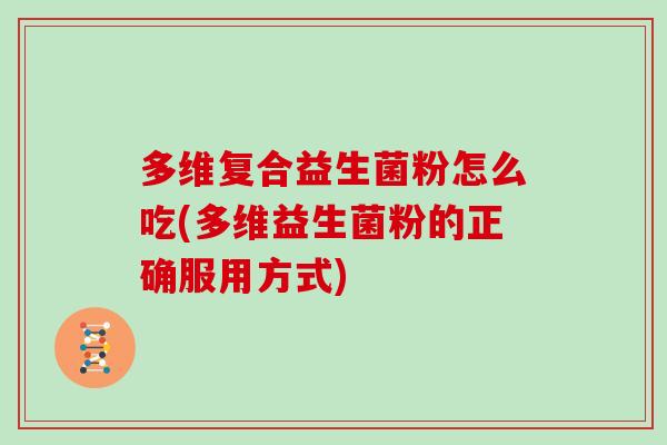 多维复合益生菌粉怎么吃(多维益生菌粉的正确服用方式)