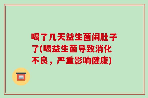 喝了几天益生菌闹肚子了(喝益生菌导致消化不良，严重影响健康)