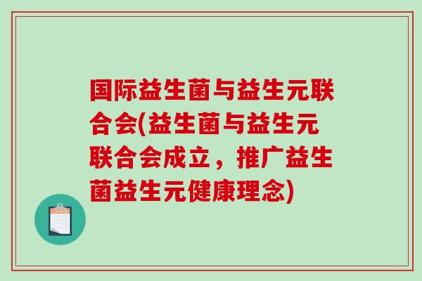 国际益生菌与益生元联合会(益生菌与益生元联合会成立，推广益生菌益生元健康理念)