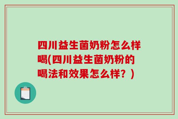 四川益生菌奶粉怎么样喝(四川益生菌奶粉的喝法和效果怎么样？)