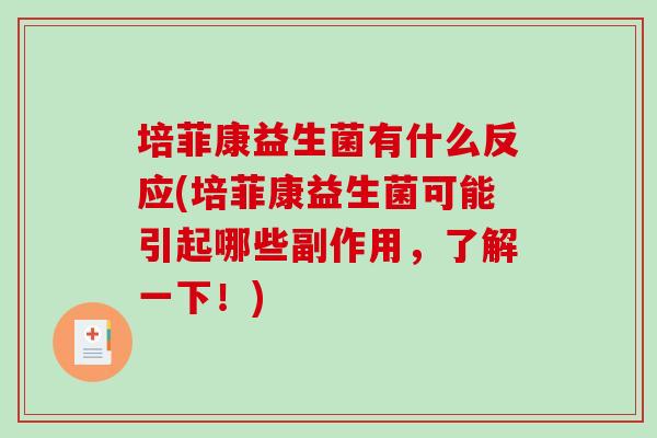 培菲康益生菌有什么反应(培菲康益生菌可能引起哪些副作用，了解一下！)