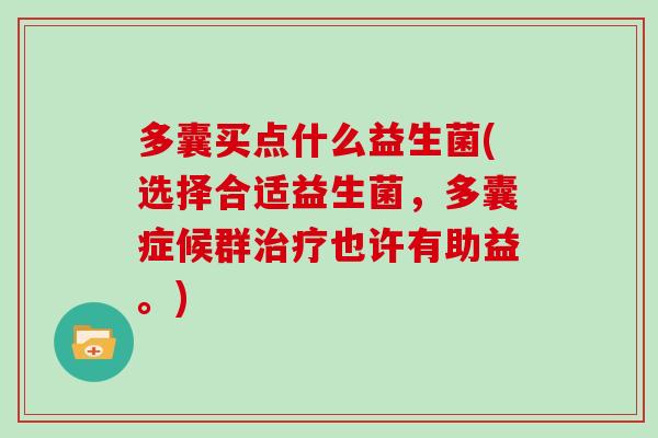 多囊买点什么益生菌(选择合适益生菌，多囊症候群治疗也许有助益。)