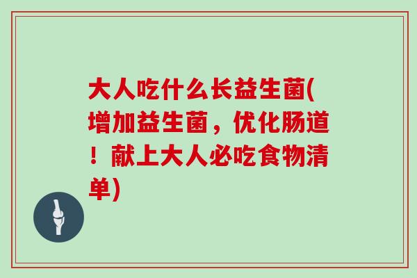 大人吃什么长益生菌(增加益生菌，优化肠道！献上大人必吃食物清单)
