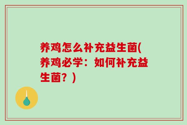 养鸡怎么补充益生菌(养鸡必学：如何补充益生菌？)