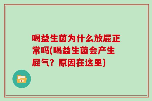 喝益生菌为什么放屁正常吗(喝益生菌会产生屁气？原因在这里)