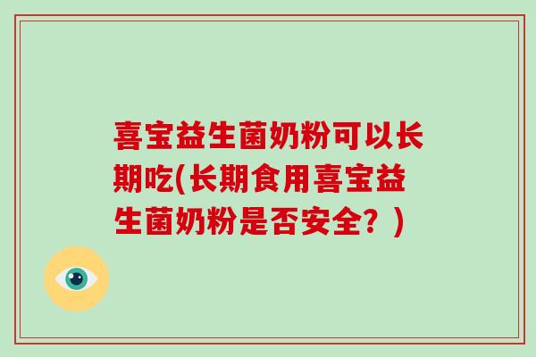 喜宝益生菌奶粉可以长期吃(长期食用喜宝益生菌奶粉是否安全？)