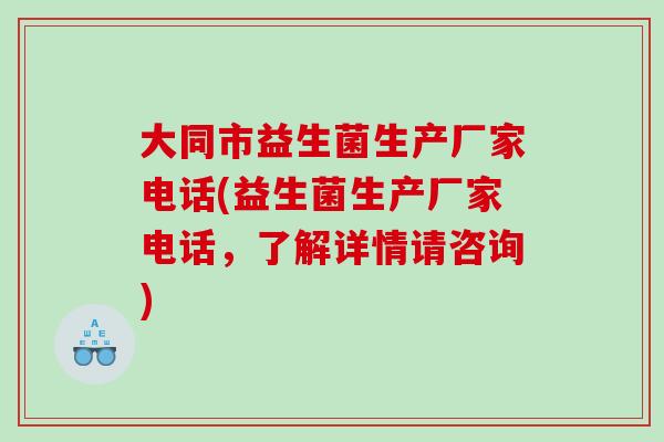 大同市益生菌生产厂家电话(益生菌生产厂家电话,了解详情请咨询) 大同市益生菌生产厂家电话(益生菌生产厂家电话,了解详情请咨询)