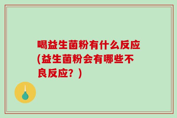 喝益生菌粉有什么反应(益生菌粉会有哪些不良反应？)