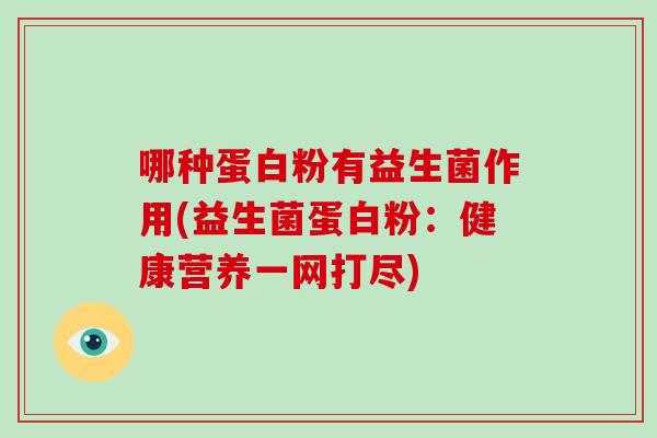 哪种蛋白粉有益生菌作用(益生菌蛋白粉：健康营养一网打尽)