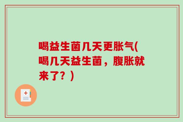 喝益生菌几天更(喝几天益生菌,就来了?) 喝益生菌几天更(喝几天益生菌,就来了?)