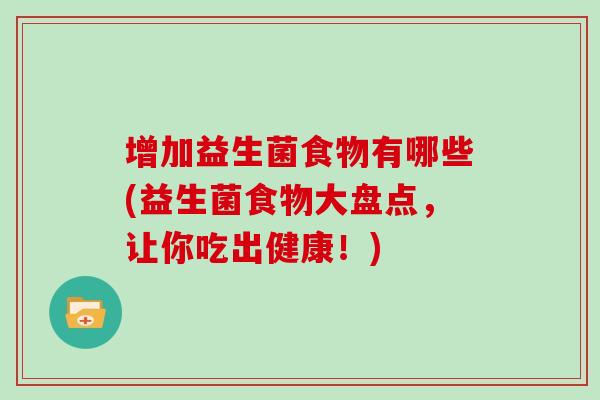 增加益生菌食物有哪些(益生菌食物大盘点，让你吃出健康！)