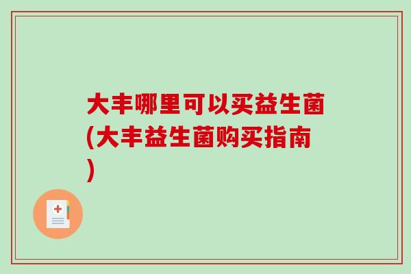 大丰哪里可以买益生菌(大丰益生菌购买指南)