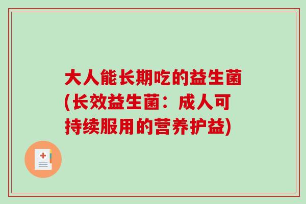 大人能长期吃的益生菌(长效益生菌：成人可持续服用的营养护益)