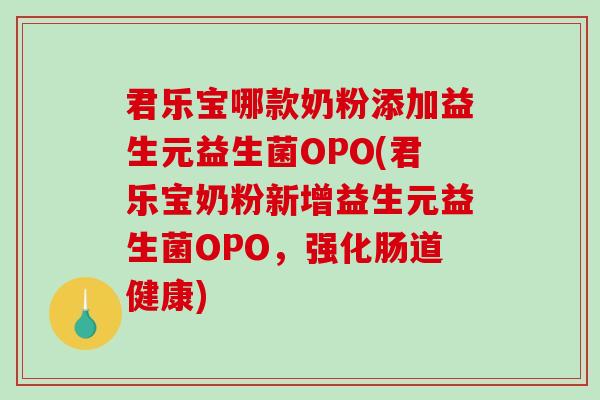 君乐宝哪款奶粉添加益生元益生菌OPO(君乐宝奶粉新增益生元益生菌OPO，强化肠道健康)