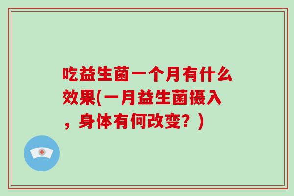 吃益生菌一个月有什么效果(一月益生菌摄入，身体有何改变？)