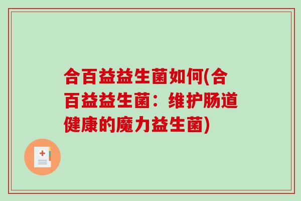 合百益益生菌如何(合百益益生菌：维护肠道健康的魔力益生菌)