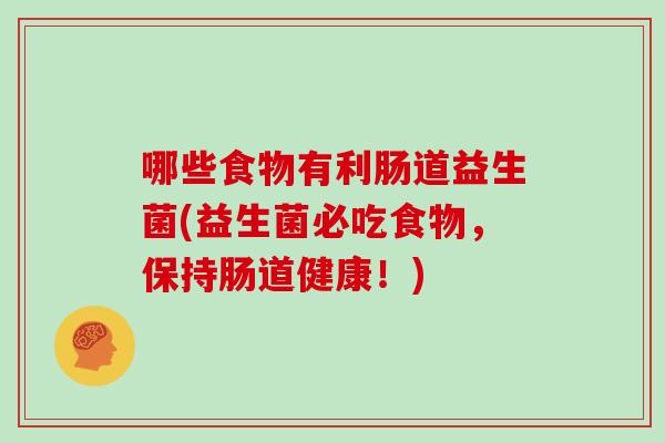 哪些食物有利肠道益生菌(益生菌必吃食物，保持肠道健康！)
