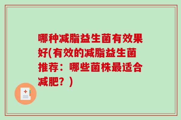 哪种减脂益生菌有效果好(有效的减脂益生菌推荐：哪些菌株最适合减肥？)
