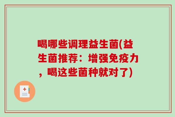 喝哪些调理益生菌(益生菌推荐：增强免疫力，喝这些菌种就对了)