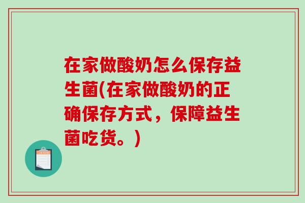 在家做酸奶怎么保存益生菌(在家做酸奶的正确保存方式，保障益生菌吃货。)