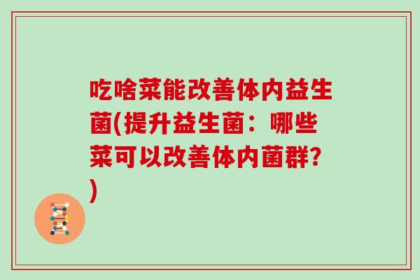 吃啥菜能改善体内益生菌(提升益生菌：哪些菜可以改善体内菌群？)