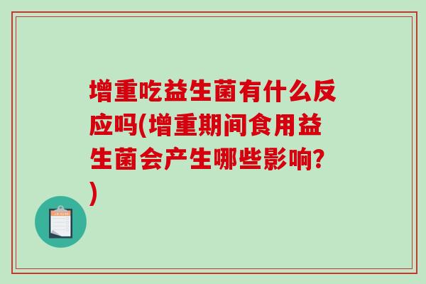 增重吃益生菌有什么反应吗(增重期间食用益生菌会产生哪些影响？)