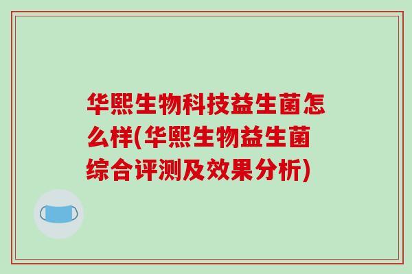 华熙生物科技益生菌怎么样(华熙生物益生菌综合评测及效果分析)