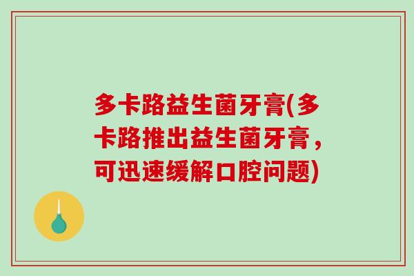 多卡路益生菌牙膏(多卡路推出益生菌牙膏，可迅速缓解口腔问题)